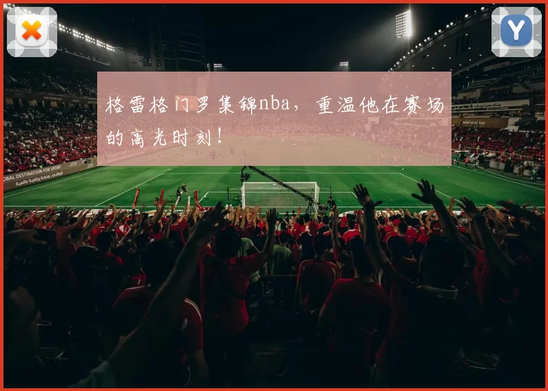 格雷格门罗集锦nba，重温他在赛场的高光时刻！