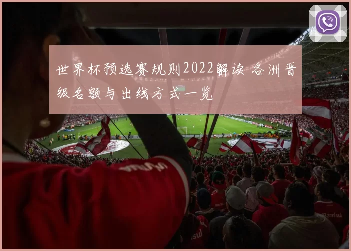 世界杯预选赛规则2022解读 各洲晋级名额与出线方式一览