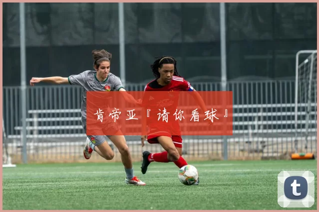 肯帝亚『请你看球』